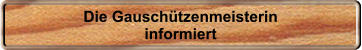 Die Gauschtzenmeisterin informiert