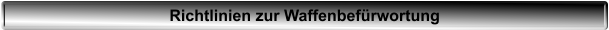 Richtlinien zur Waffenbef�rwortung