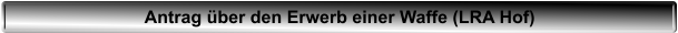 Antrag �ber den Erwerb einer Waffe (LRA Hof)