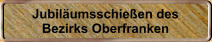 Jubilumsschieen des Bezirks Oberfranken
