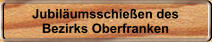 Jubilumsschieen des Bezirks Oberfranken
