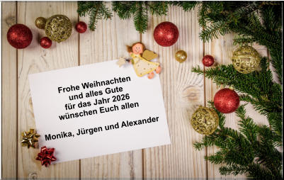 Frohe Weihnachten und alles Gute fr das Jahr 2026 wnschen Euch allen  Monika, Jrgen und Alexander