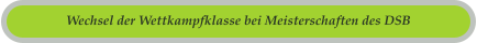 Wechsel der Wettkampfklasse bei Meisterschaften des DSB