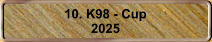 10. K98 - Cup 2025
