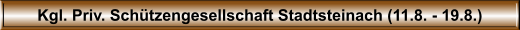 Kgl. Priv. Schtzengesellschaft Stadtsteinach (11.8. - 19.8.)