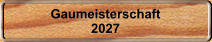 Gaumeisterschaft 2027