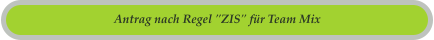 Antrag nach Regel "ZIS" f�r Team Mix